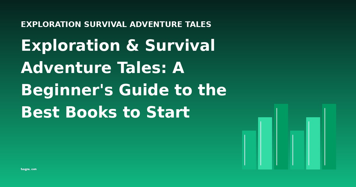 Exploration & Survival Adventure Tales: A Beginner's Guide to the Best Books to Start With
