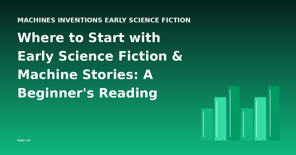 Where to Start with Early Science Fiction & Machine Stories: A Beginner's Reading Guide