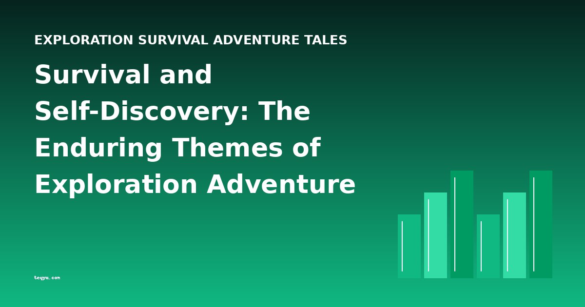 Survival and Self-Discovery: The Enduring Themes of Exploration Adventure Tales